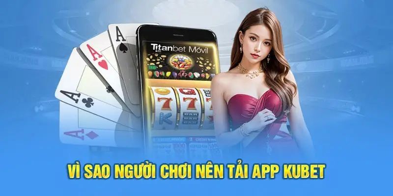 Tải App Kubet Về IOS/Android Chỉ Cần Vài Bước Thực Hiện 7 Yếu tố thu hút người dùng tải app Kubet